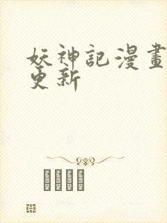 妖神记漫画最新更新
