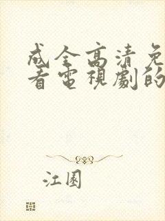 成全高清免费观看电视剧的软件