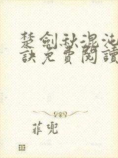 楚剑秋混沌天帝诀免费阅读楚剑秋 吞天虎