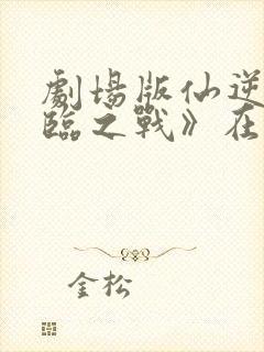 剧场版仙逆《神临之战》在线播放