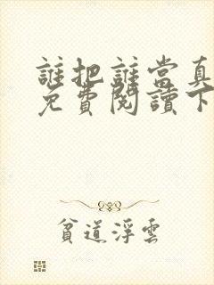 谁把谁当真漫画免费阅读下拉式漫画