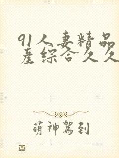 91人妻精品国产综合久久久封面