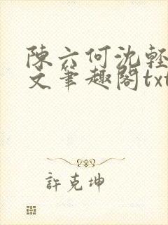 陈六何沈轻舞全文笔趣阁txt