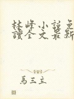 林峰小说免费阅读全文最新章节