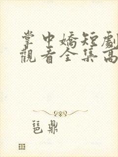 掌中娇短剧免费观看全集高清封面