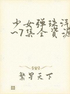 少女弹珠汽水1~7集全资源