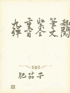 九重紫笔趣阁无弹窗全文阅读