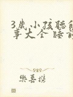 3岁小孩听的故事大全 睡前