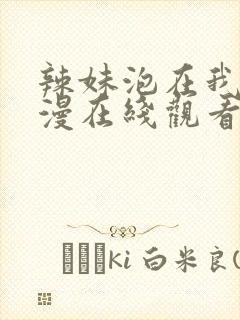 辣妹泡在我家动漫在线观看