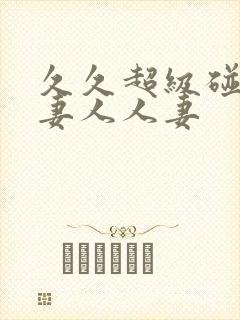 久久超级碰碰人妻人人妻