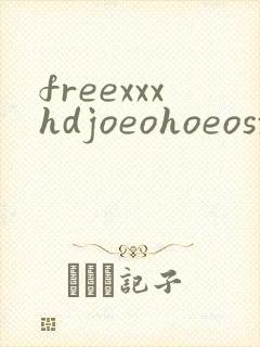 freexxxhdjoeohoeosxxxxjoeohoeosxxxx