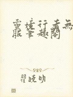 灵境行者无删减版笔趣阁