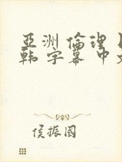 亚洲 伦理 日韩 字幕 中文 在线 熟女 人妻