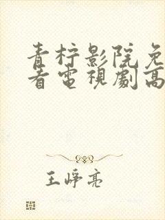 青柠影院免费观看电视剧高清西瓜封面