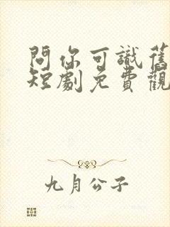 问你可识旧时颜短剧免费观看全集