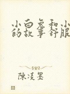 小白兔和小灰兔的故事舒服舒服