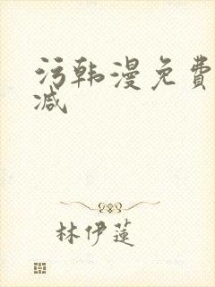 污韩漫免费无删减