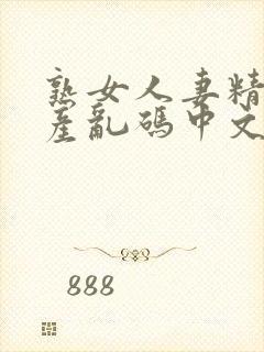 熟女人妻精品国产乱码中文字幕久久久久