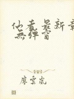 仙者 最新章节 无弹窗