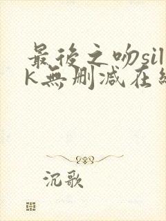 最后之吻silk无删减在线观看免费封面