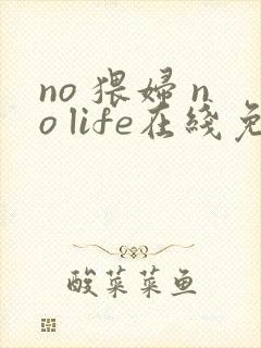no 猥妇 no life在线免费观看