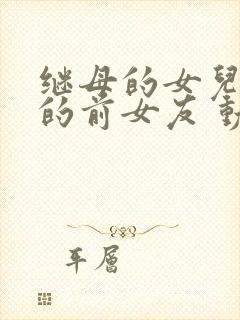 继母的女儿是我的前女友 动漫