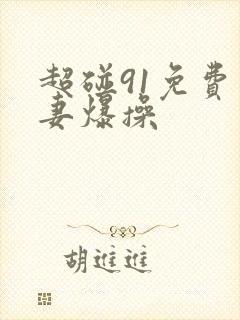 超碰91免费人妻爆操