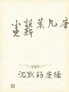 小说叶凡唐若雪更新