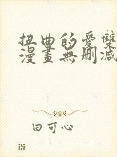 扭曲的爱双女主漫画无删减