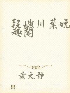 段屿川叶晚棠笔趣阁