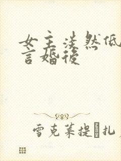 女主淡然低调古言婚后