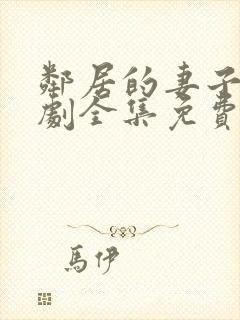 邻居的妻子电视剧全集免费观看