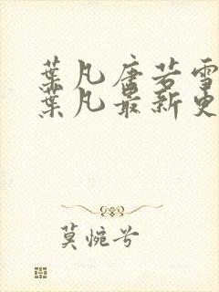 叶凡唐若雪王婿叶凡最新更新