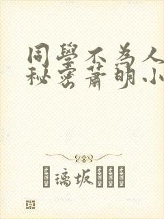 同学不为人知的秘密萧明小说免费阅读