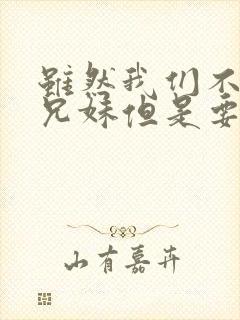 虽然我们不是亲兄妹但是要比亲兄妹要亲动漫