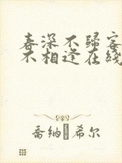 春深不归客清梦不相逢在线阅读