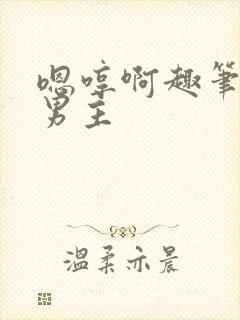 嗯哼啊趣笔阁双男主