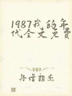1987我的年代全文免费阅读