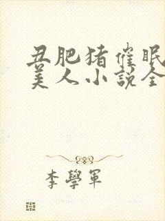 丑肥猪催眠清冷美人小说全文阅读最