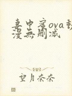 妻中蜜ova动漫无删减
