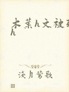 木叶h文被强高h