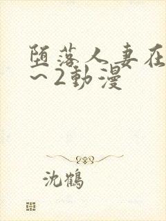 堕落人妻在线1～2动漫