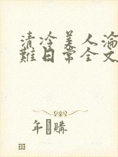 清冷美人沦落受难日常全文免费阅读