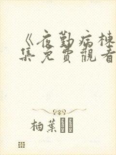 《夜勤病栋》全集免费观看