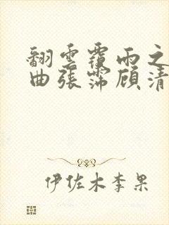 翻云覆雨之逐艳曲张霈顾清