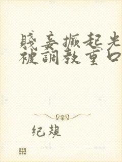 贱妾撅起光屁股被调教重口