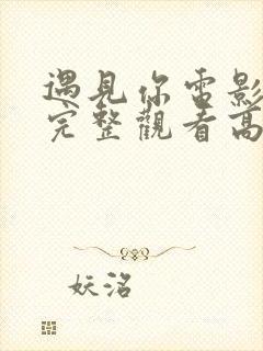 遇见你电影免费完整观看高清