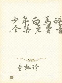 少年白马醉春风,全集免费看