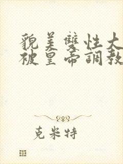 貌美双性大美人被皇帝调教了