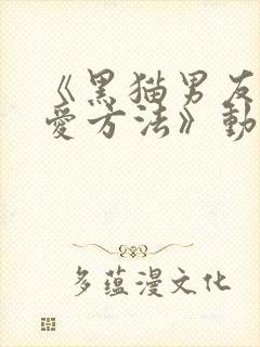 《黑猫男友的疼爱方法》动漫在线观